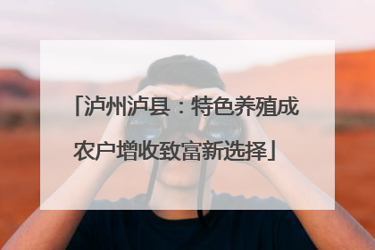 泸州泸县：特色养殖成农户增收致富新选择