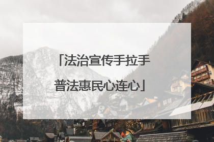 法治宣传手拉手 普法惠民心连心