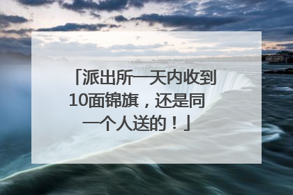 派出所一天内收到10面锦旗,还是同一个人送的!