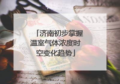 济南初步掌握温室气体浓度时空变化趋势