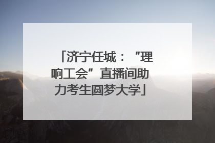 济宁任城：“理响工会”直播间助力考生圆梦大学