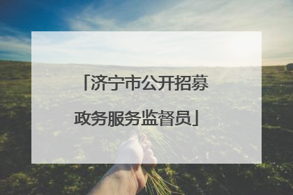 济宁市公开招募政务服务监督员