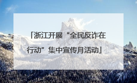 浙江开展“全民反诈在行动”集中宣传月活动