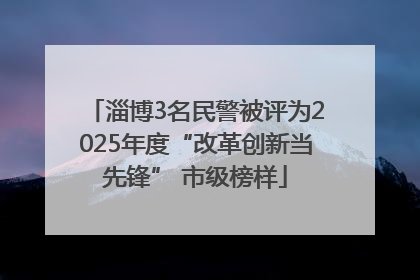 淄博3名民警被评为2025年度“改革创新当先锋” 市级榜样