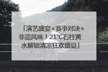 演艺盛宴×赛事对决×非遗风味！21℃石柱黄水解锁清凉狂欢盛夏