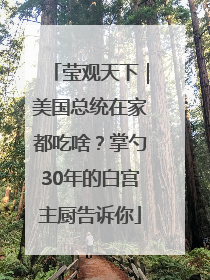 莹观天下｜美国总统在家都吃啥？掌勺30年的白宫主厨告诉你