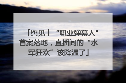 舆见丨“职业弹幕人”首案落地，直播间的“水军狂欢”该降温了