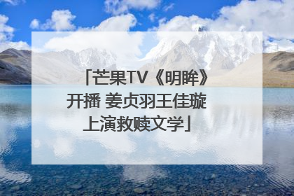 芒果TV《明眸》开播 姜贞羽王佳璇上演救赎文学
