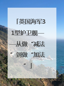 英国海军31型护卫舰——从做“减法”到做“加法”