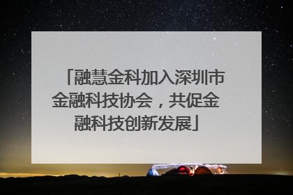 融慧金科加入深圳市金融科技协会，共促金融科技创新发展