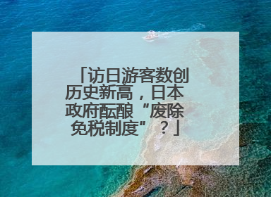 访日游客数创历史新高，日本政府酝酿“废除免税制度”？