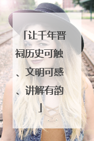 让千年晋祠历史可触、文明可感、讲解有韵