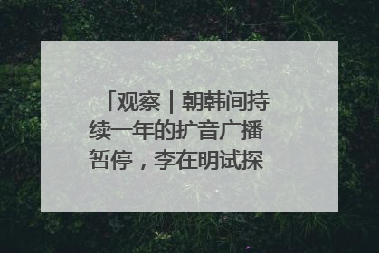 观察｜朝韩间持续一年的扩音广播暂停，李在明试探性将球踢向朝鲜