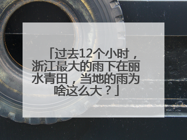 过去12个小时，浙江最大的雨下在丽水青田，当地的雨为啥这么大？