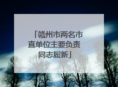 赣州市两名市直单位主要负责同志履新