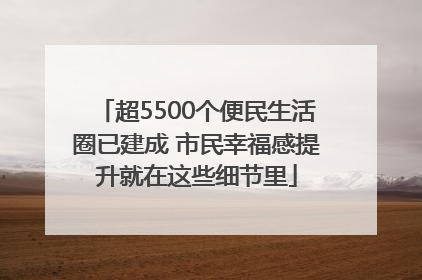 超5500个便民生活圈已建成 市民幸福感提升就在这些细节里