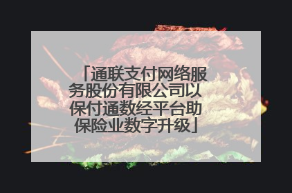 通联支付网络服务股份有限公司以保付通数经平台助保险业数字升级