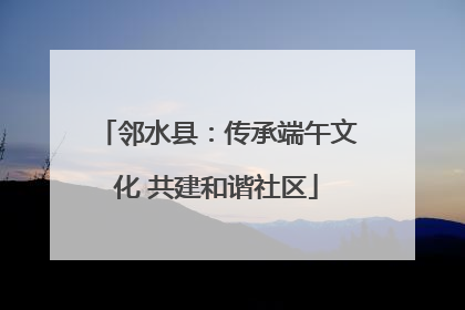 邻水县：传承端午文化 共建和谐社区