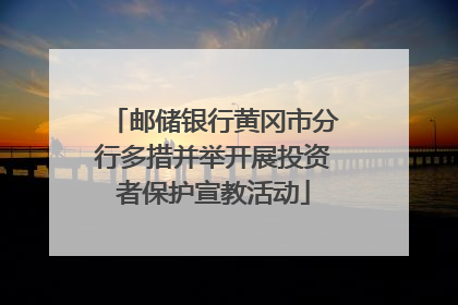 邮储银行黄冈市分行多措并举开展投资者保护宣教活动