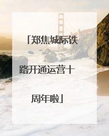 郑焦城际铁路开通运营十周年啦