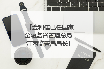 金利佳已任国家金融监督管理总局江西监管局局长