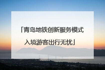 青岛地铁创新服务模式 入境游客出行无忧
