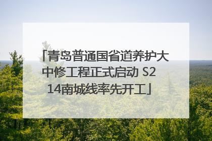 青岛普通国省道养护大中修工程正式启动 S214南城线率先开工