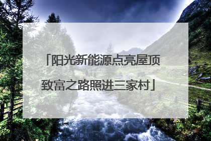 阳光新能源点亮屋顶 致富之路照进三家村