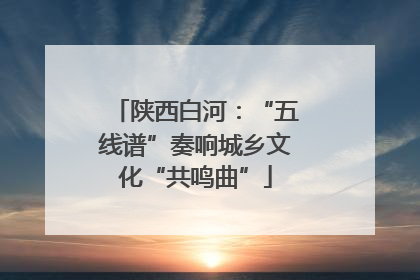 陕西白河：“五线谱”奏响城乡文化“共鸣曲”
