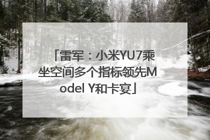 雷军：小米YU7乘坐空间多个指标领先Model Y和卡宴