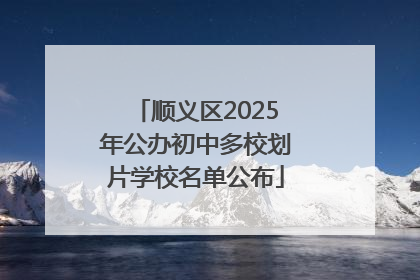 顺义区2025年公办初中多校划片学校名单公布