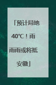 预计局地40℃！雨雨雨或将抵安徽