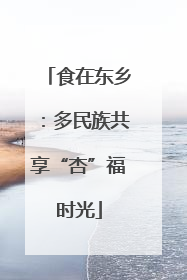 食在东乡：多民族共享“杏”福时光