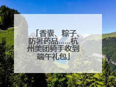 香囊、粽子、防暑药品……杭州美团骑手收到端午礼包