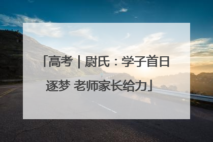 高考｜尉氏：学子首日逐梦 老师家长给力