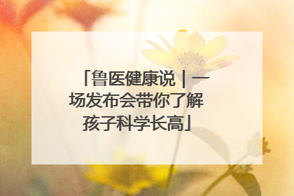 鲁医健康说｜一场发布会带你了解孩子科学长高