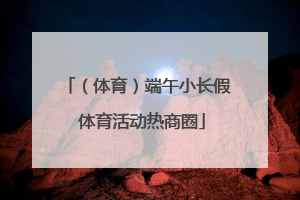 （体育）端午小长假 体育活动热商圈