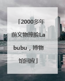 2000多年前文物撞脸Labubu，博物馆回应