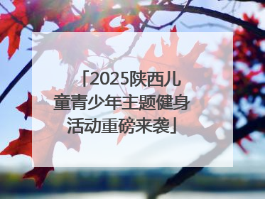 2025陕西儿童青少年主题健身活动重磅来袭