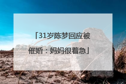 31岁陈梦回应被催婚：妈妈很着急