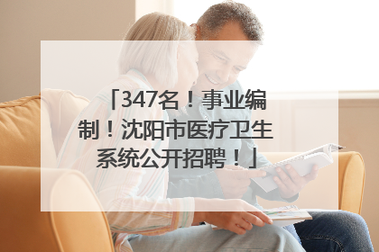 347名！事业编制！沈阳市医疗卫生系统公开招聘！
