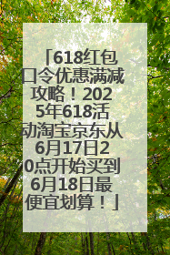 618红包口令优惠满减攻略！2025年618活动淘宝京东从6月17日20点开始买到6月18日最便宜划算！