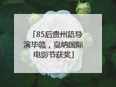 85后贵州籍导演毕赣，戛纳国际电影节获奖